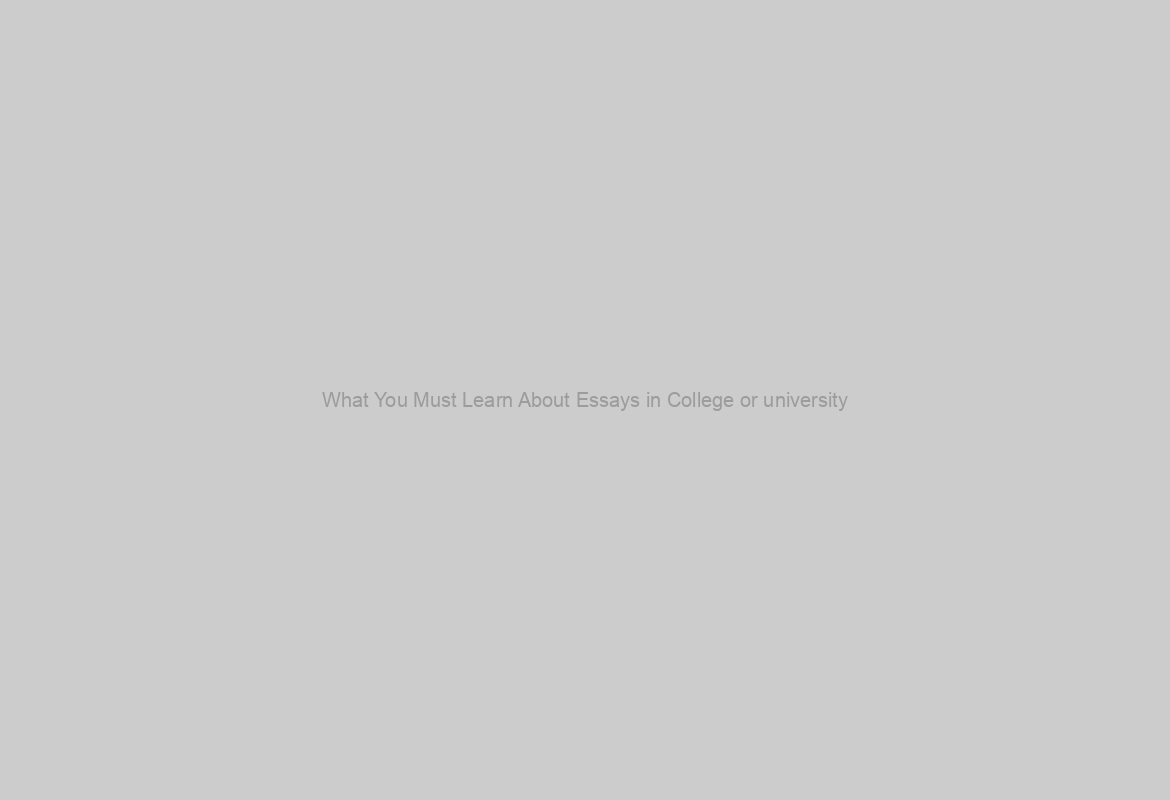 What You Must Learn About Essays in College or university